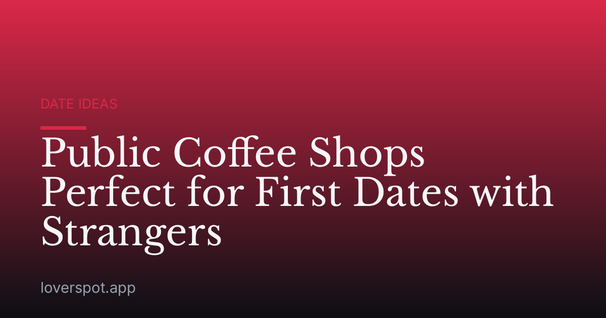 Public Coffee Shops Perfect for First Dates with Strangers