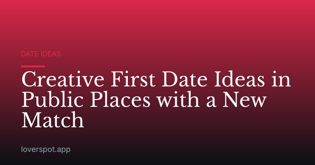 Creative First Date Ideas in Public Places with a New Match