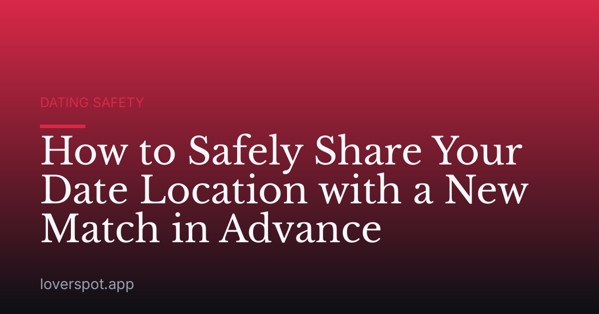 How to Safely Share Your Date Location with a New Match in Advance