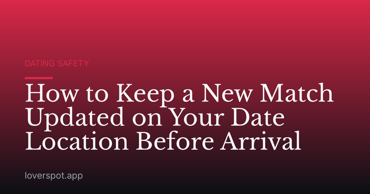 How to Keep a New Match Updated on Your Date Location Before Arrival