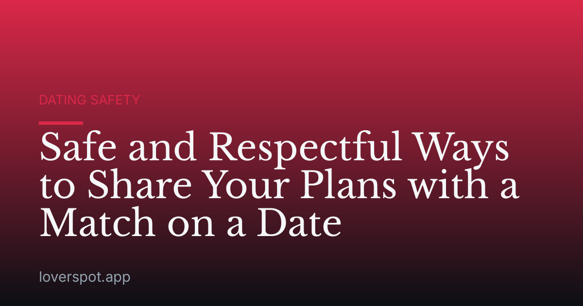 Safe and Respectful Ways to Share Your Plans with a Match on a Date
