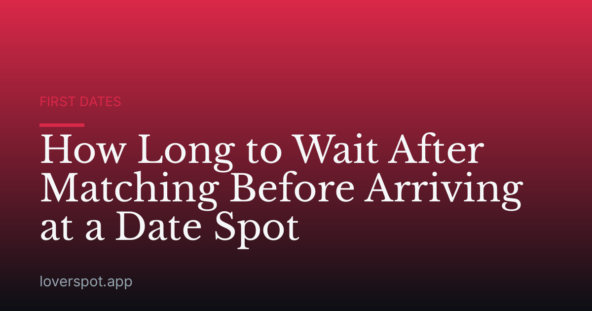 How Long to Wait After Matching Before Arriving at a Date Spot