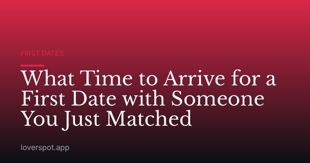What Time to Arrive for a First Date with Someone You Just Matched