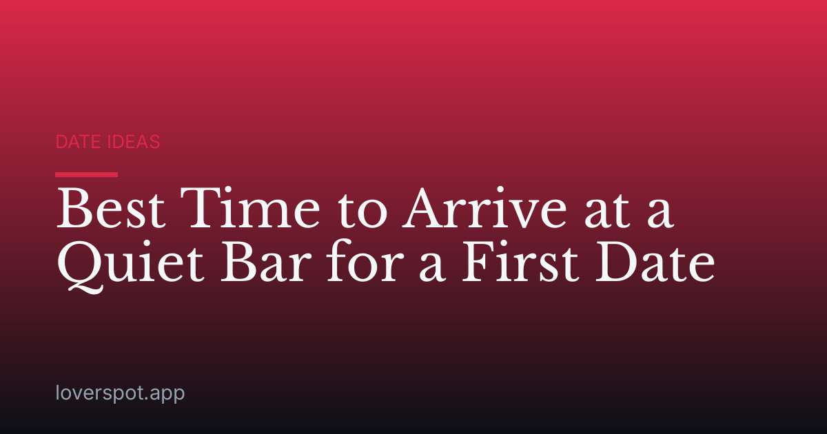 Best Time to Arrive at a Quiet Bar for a First Date