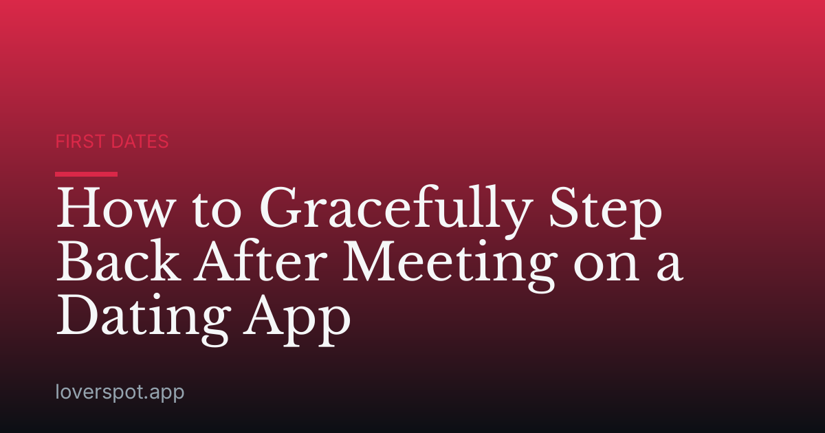 How to Gracefully Step Back After Meeting on a Dating App
