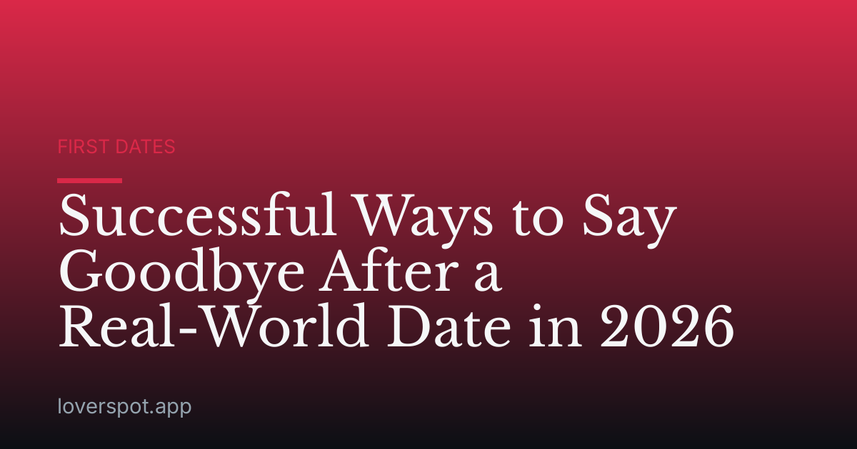 Successful Ways to Say Goodbye After a Real-World Date in 2026