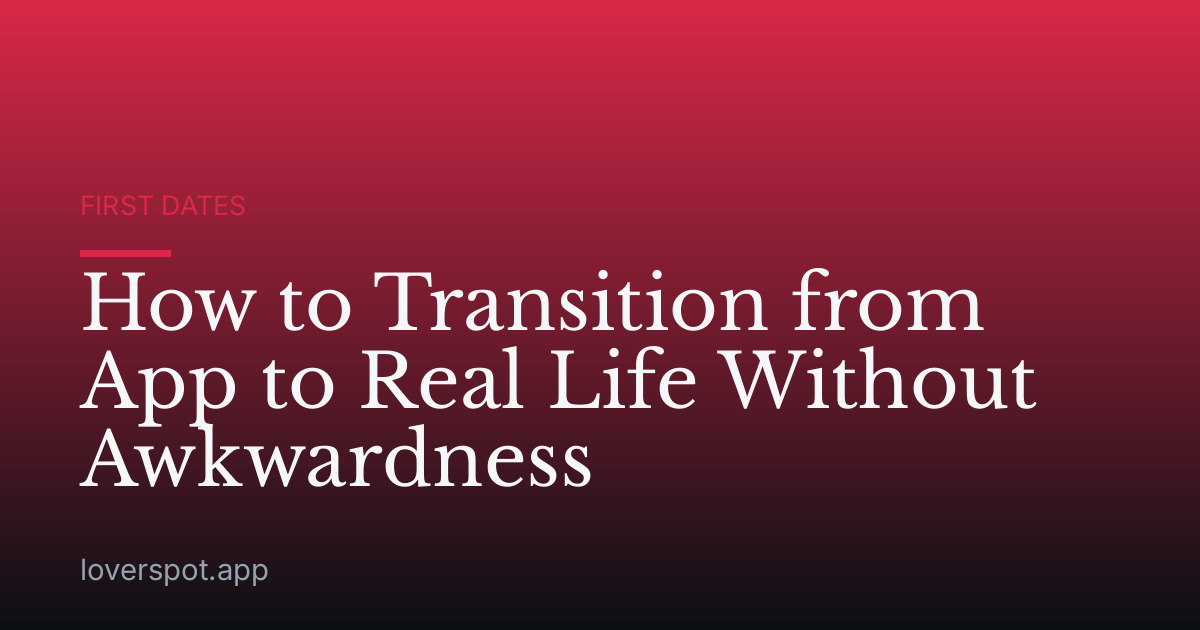How to Transition from App to Real Life Without Awkwardness