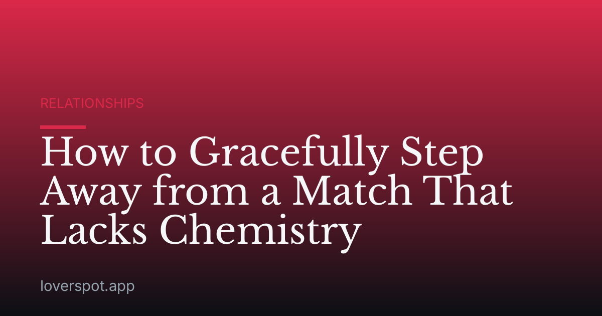 How to Gracefully Step Away from a Match That Lacks Chemistry
