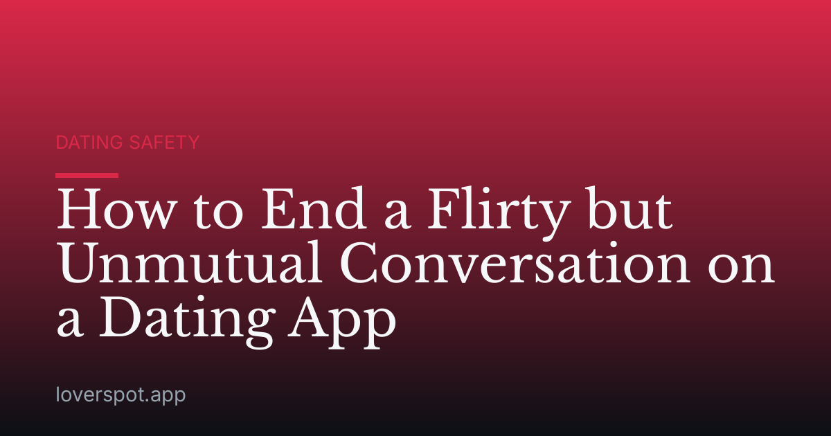 How to End a Flirty but Unmutual Conversation on a Dating App