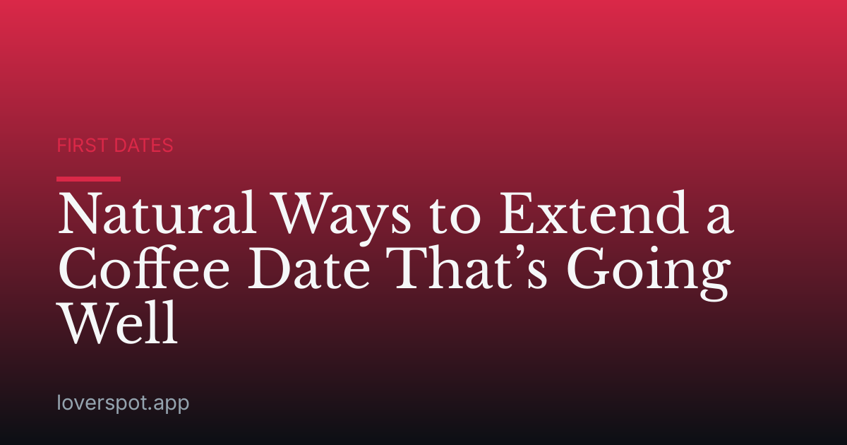 Natural Ways to Extend a Coffee Date That’s Going Well