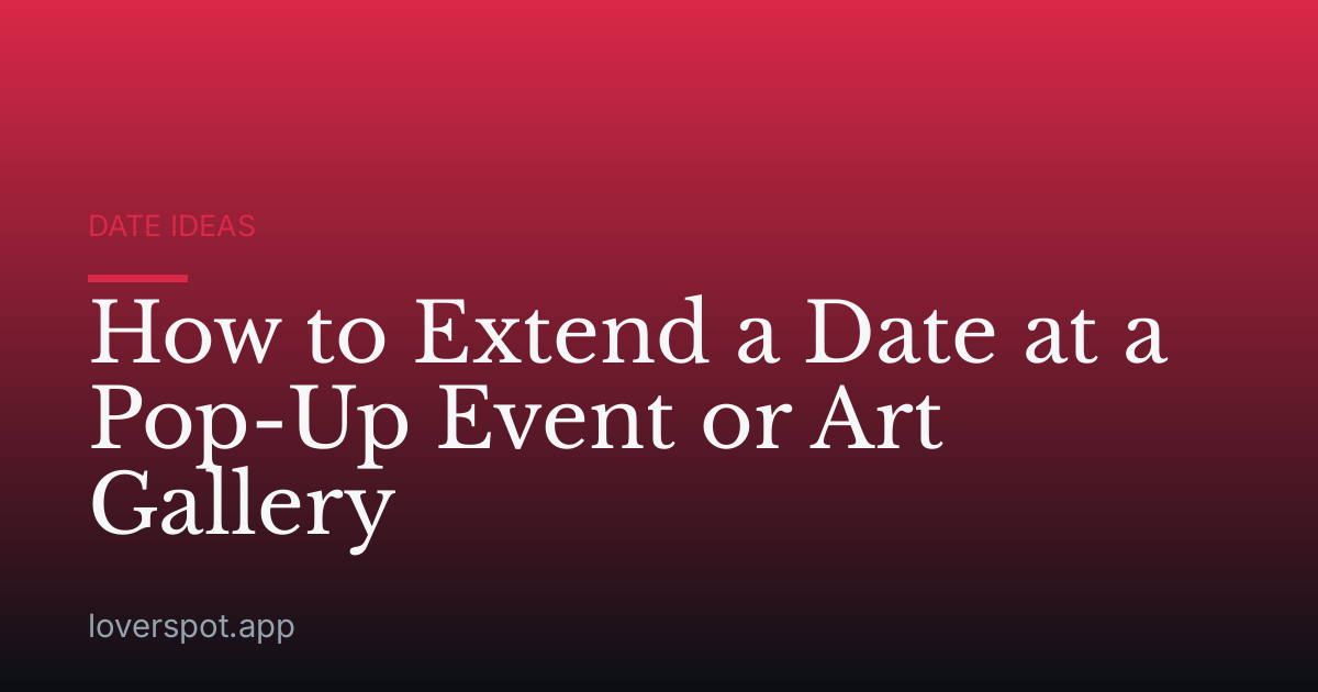 How to Extend a Date at a Pop-Up Event or Art Gallery