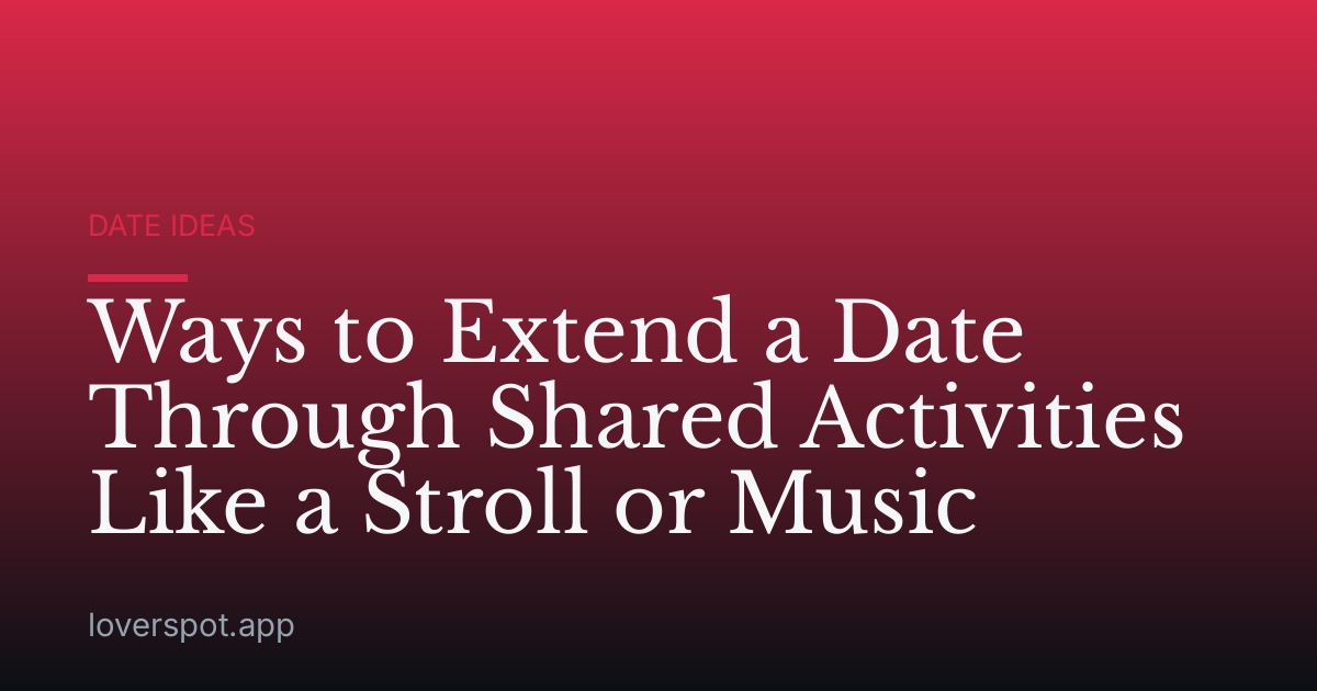 Ways to Extend a Date Through Shared Activities Like a Stroll or Music