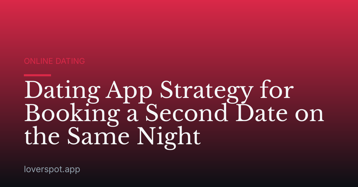 Dating App Strategy for Booking a Second Date on the Same Night