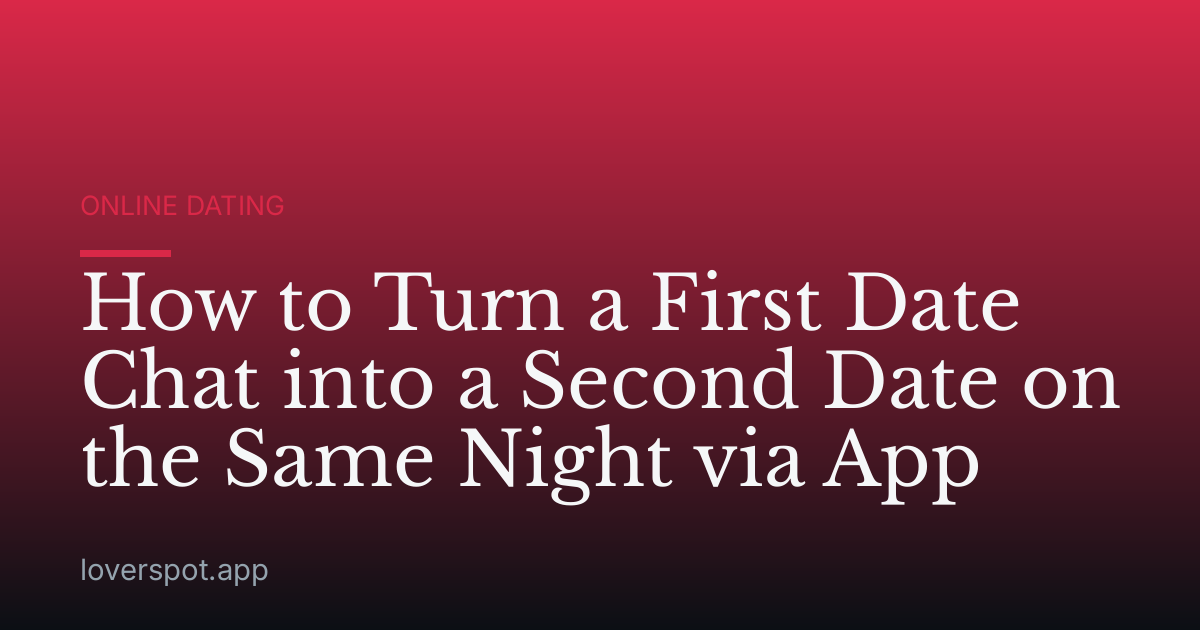 How to Turn a First Date Chat into a Second Date on the Same Night via App