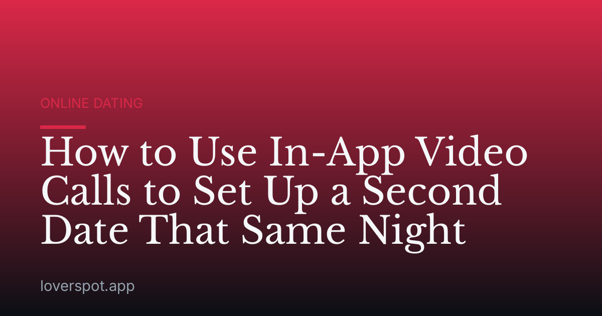How to Use In-App Video Calls to Set Up a Second Date That Same Night