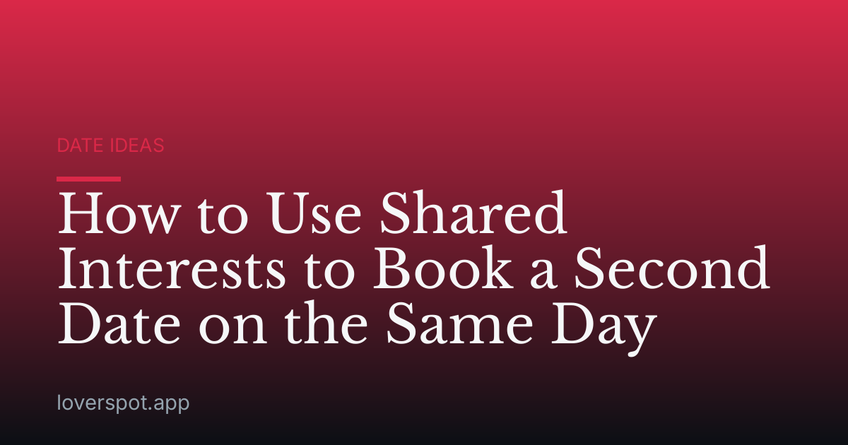 How to Use Shared Interests to Book a Second Date on the Same Day