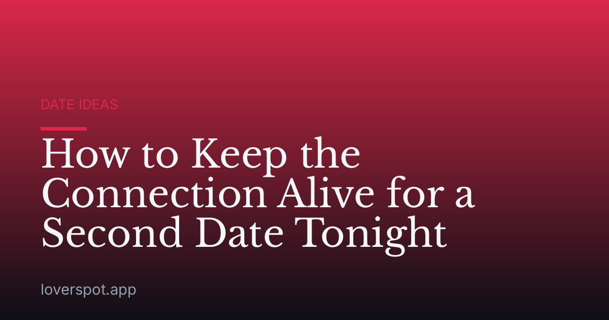 How to Keep the Connection Alive for a Second Date Tonight