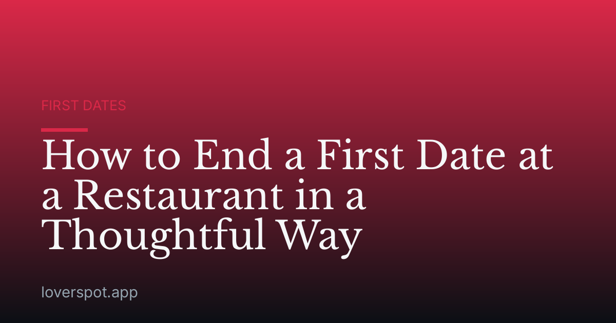 How to End a First Date at a Restaurant in a Thoughtful Way