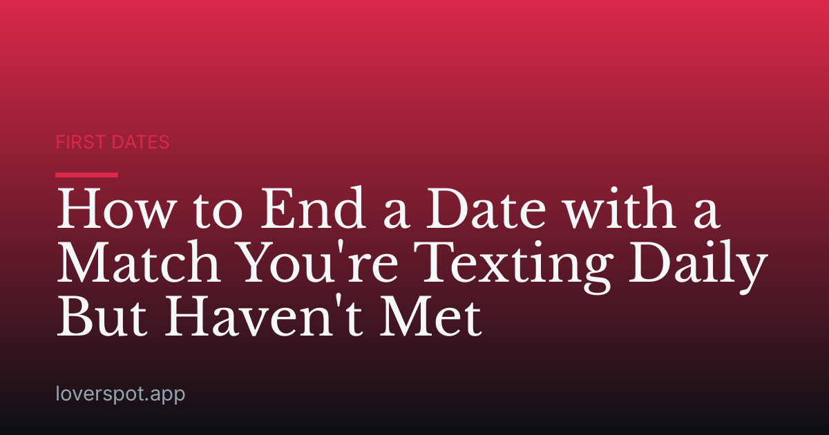 How to End a Date with a Match You're Texting Daily But Haven't Met