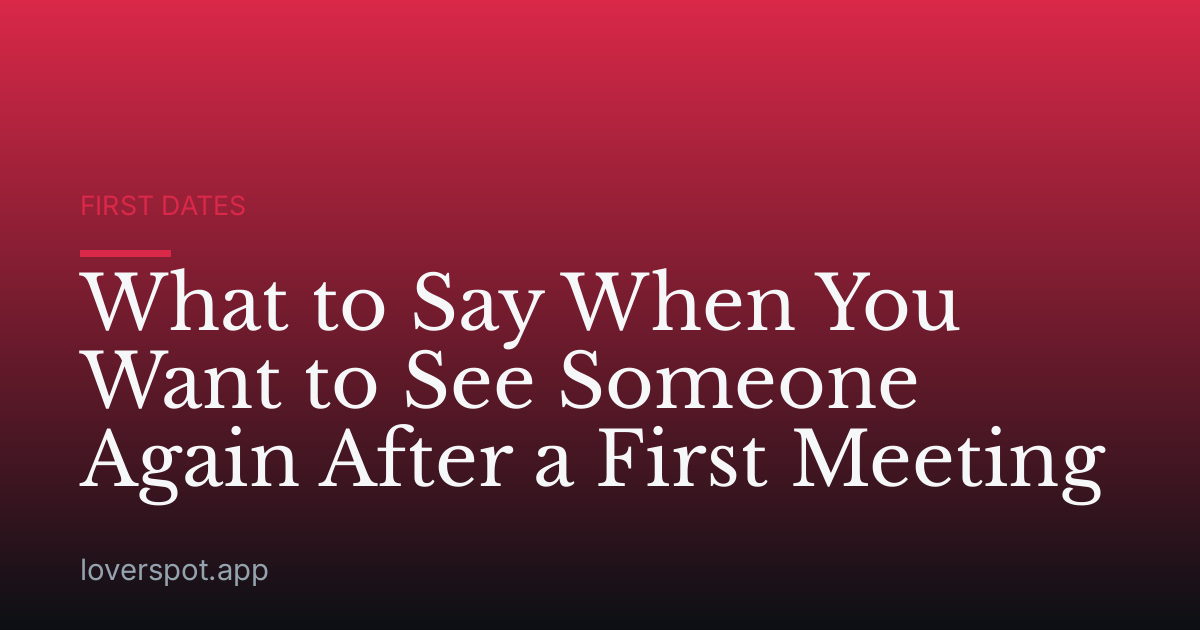 What to Say When You Want to See Someone Again After a First Meeting