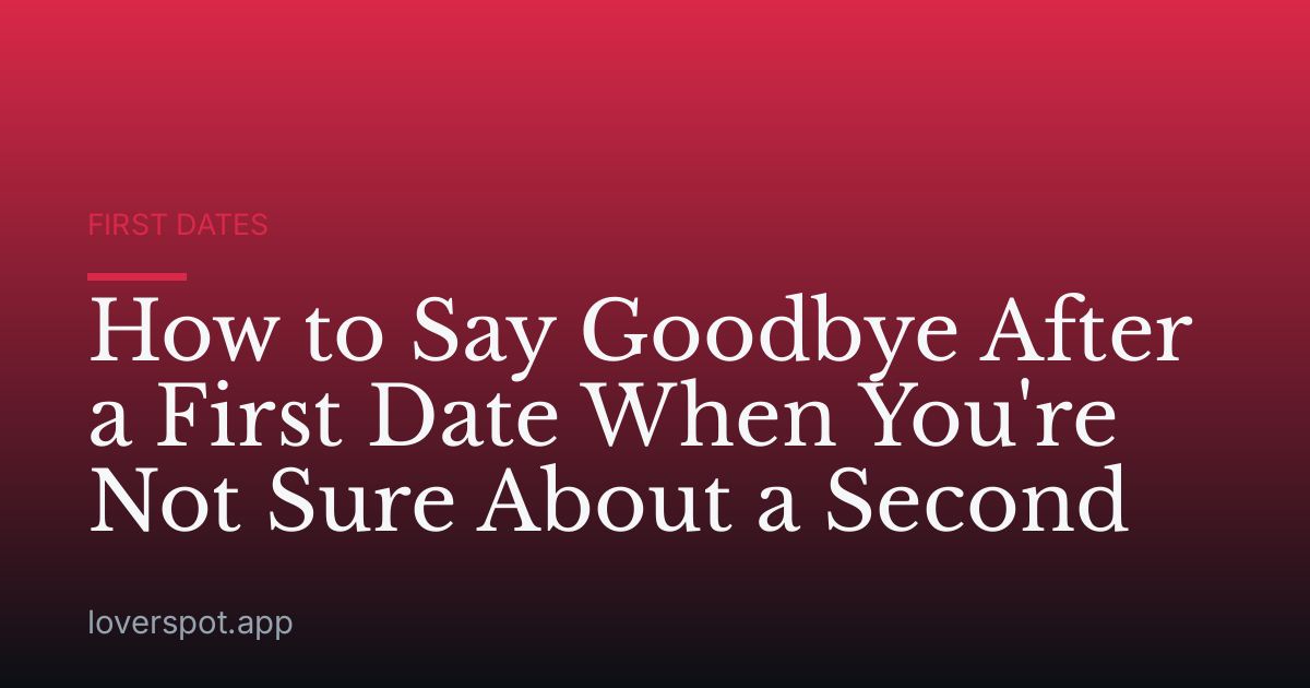 How to Say Goodbye After a First Date When You're Not Sure About a Second
