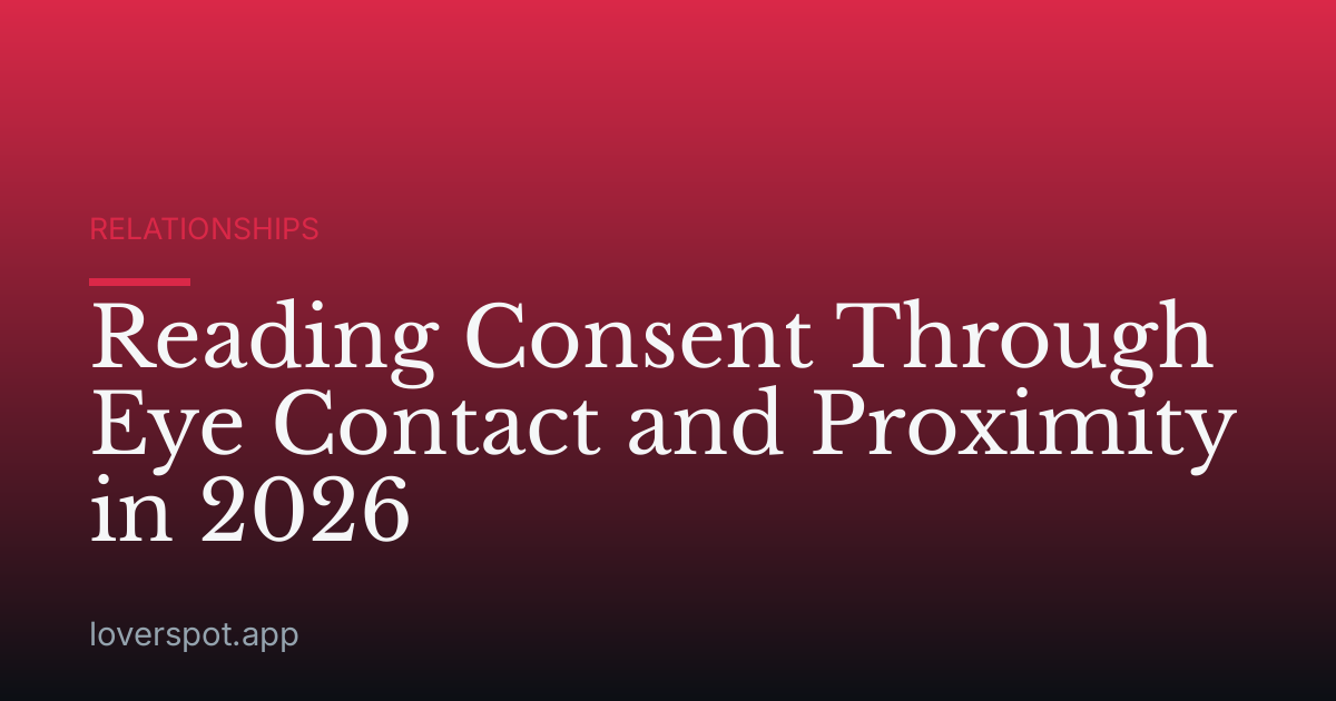 Reading Consent Through Eye Contact and Proximity in 2026