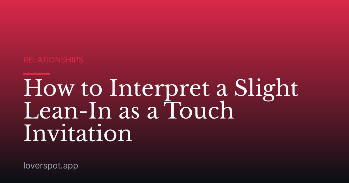 How to Interpret a Slight Lean-In as a Touch Invitation