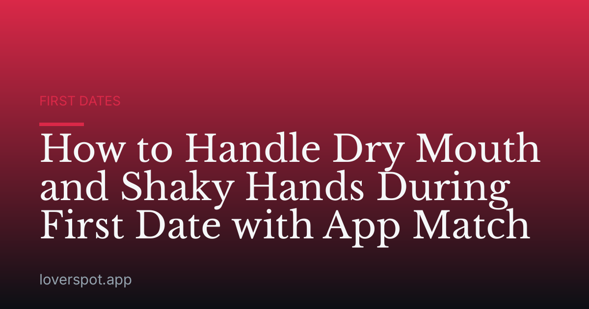 How to Handle Dry Mouth and Shaky Hands During First Date with App Match