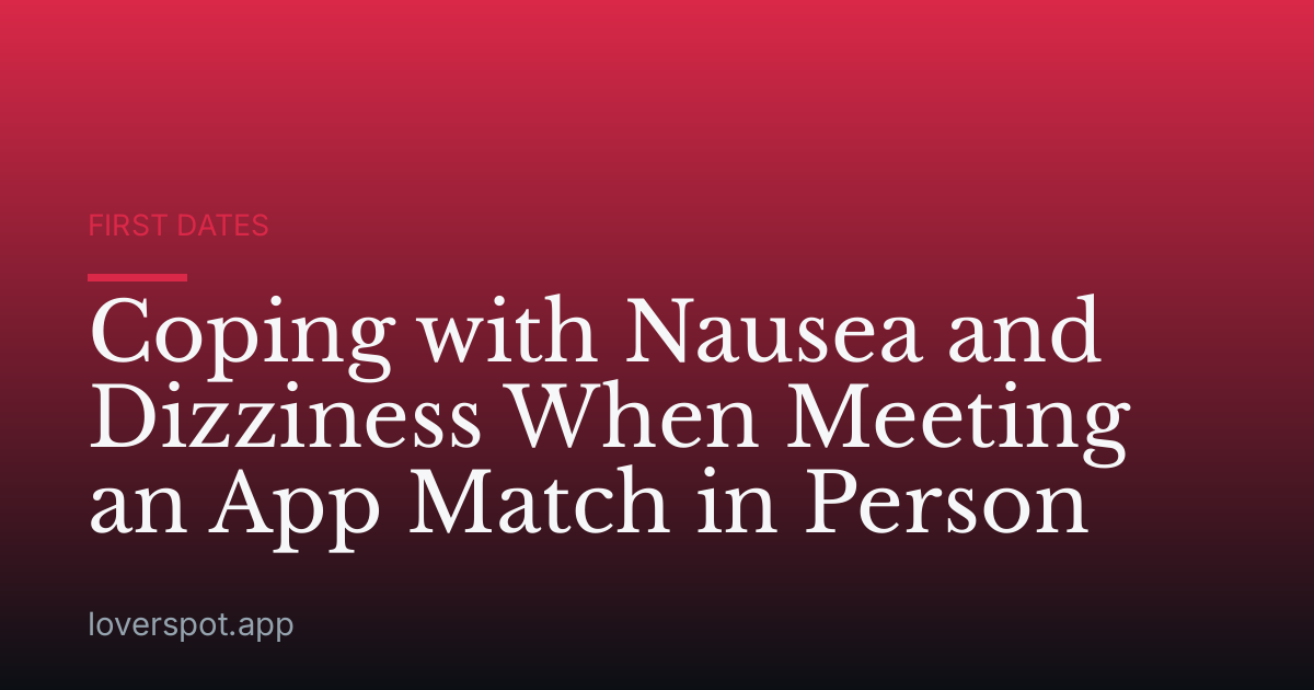 Coping with Nausea and Dizziness When Meeting an App Match in Person