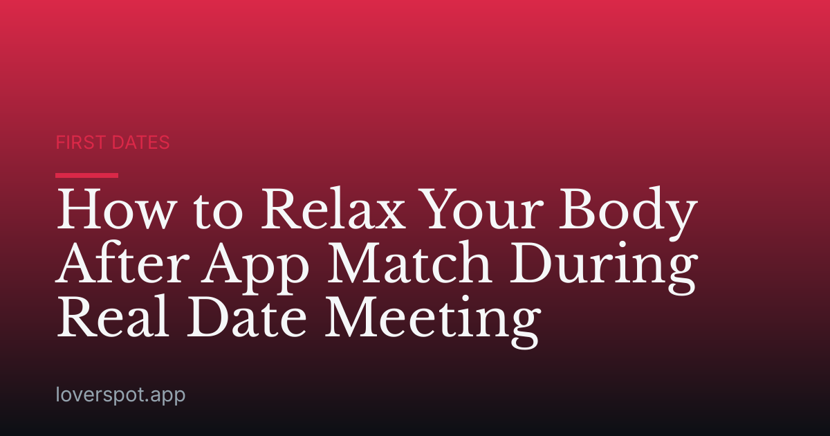 How to Relax Your Body After App Match During Real Date Meeting