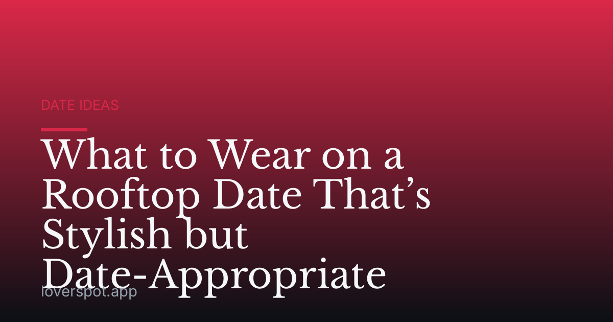 What to Wear on a Rooftop Date That’s Stylish but Date-Appropriate