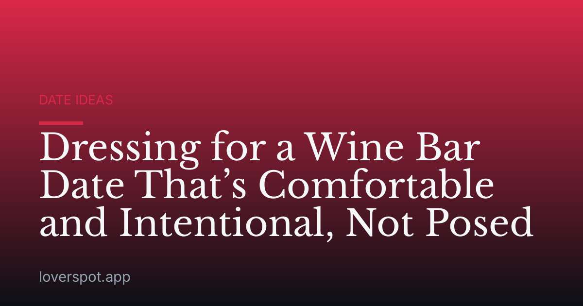 Dressing for a Wine Bar Date That’s Comfortable and Intentional, Not Posed
