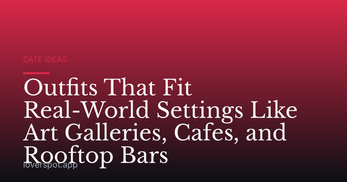 Outfits That Fit Real-World Settings Like Art Galleries, Cafes, and Rooftop Bars
