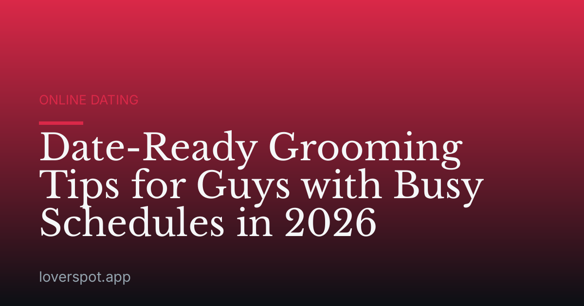Date-Ready Grooming Tips for Guys with Busy Schedules in 2026