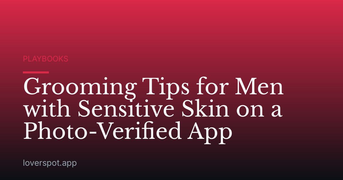 Grooming Tips for Men with Sensitive Skin on a Photo-Verified App
