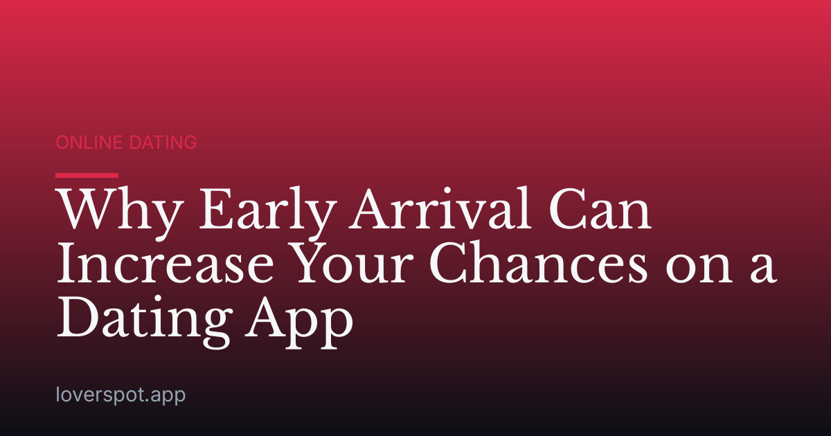 Why Early Arrival Can Increase Your Chances on a Dating App
