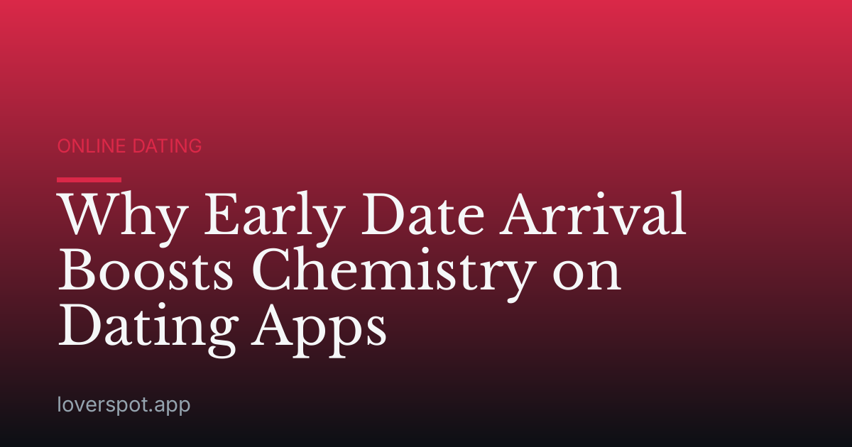 Why Early Date Arrival Boosts Chemistry on Dating Apps