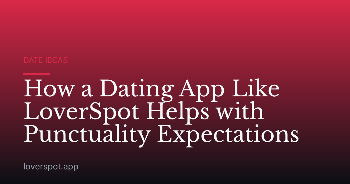 How a Dating App Like LoverSpot Helps with Punctuality Expectations