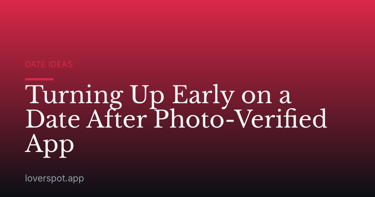 Turning Up Early on a Date After Photo-Verified App