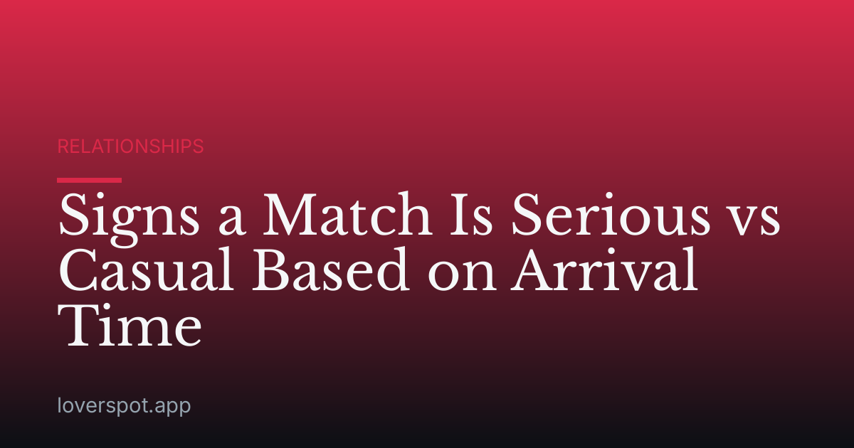 Signs a Match Is Serious vs Casual Based on Arrival Time