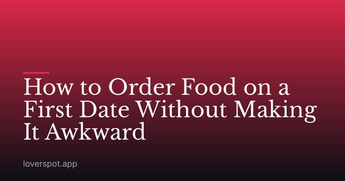 How to Order Food on a First Date Without Making It Awkward