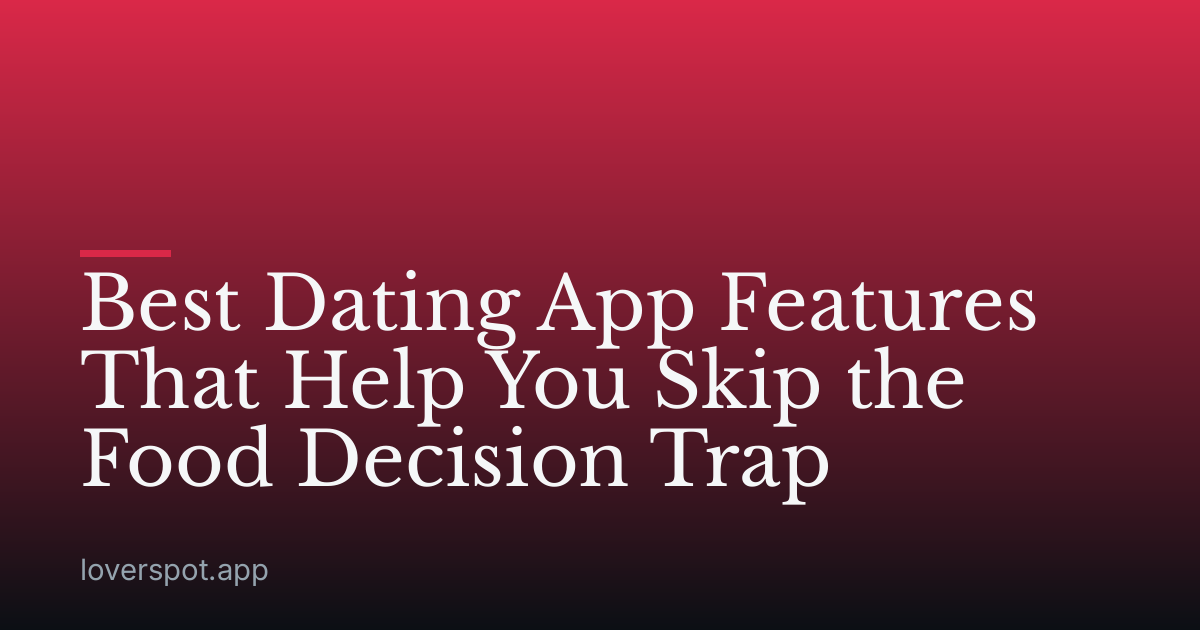 Best Dating App Features That Help You Skip the Food Decision Trap