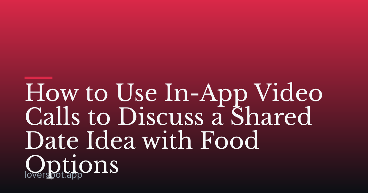 How to Use In-App Video Calls to Discuss a Shared Date Idea with Food Options