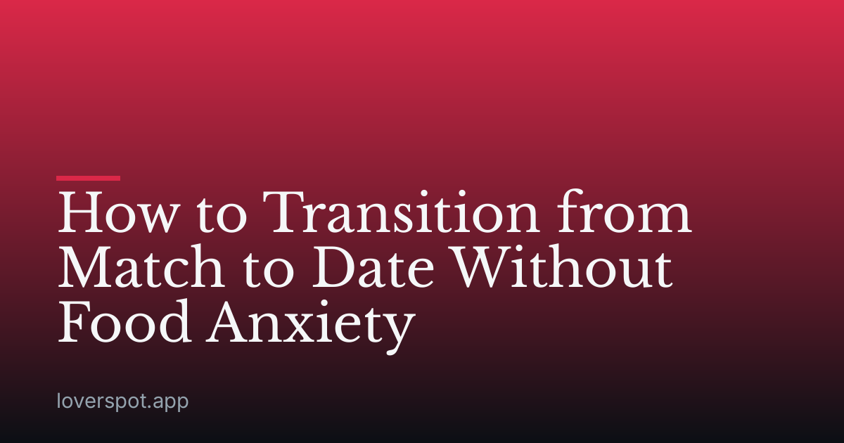 How to Transition from Match to Date Without Food Anxiety