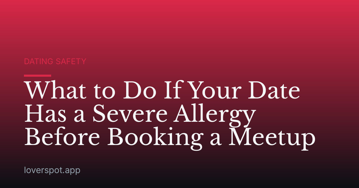 What to Do If Your Date Has a Severe Allergy Before Booking a Meetup