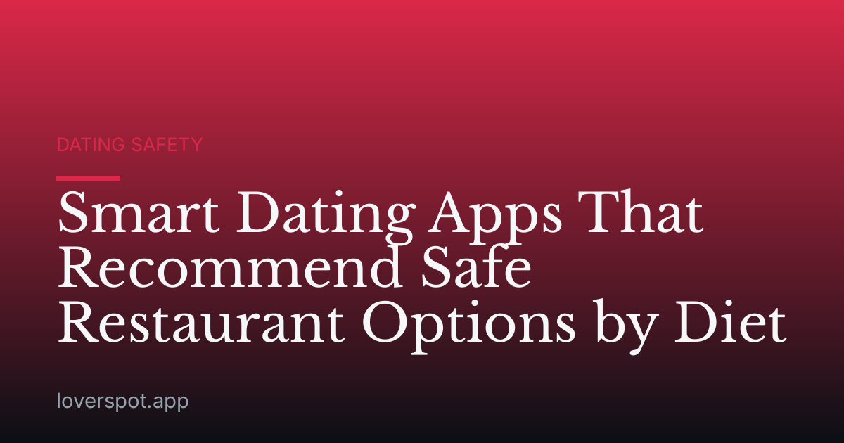 Smart Dating Apps That Recommend Safe Restaurant Options by Diet