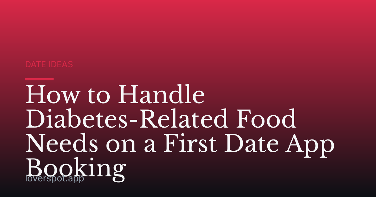 How to Handle Diabetes-Related Food Needs on a First Date App Booking