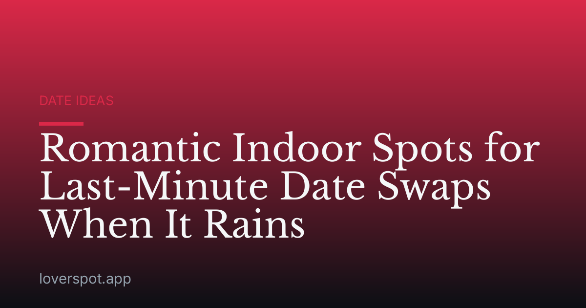 Romantic Indoor Spots for Last-Minute Date Swaps When It Rains