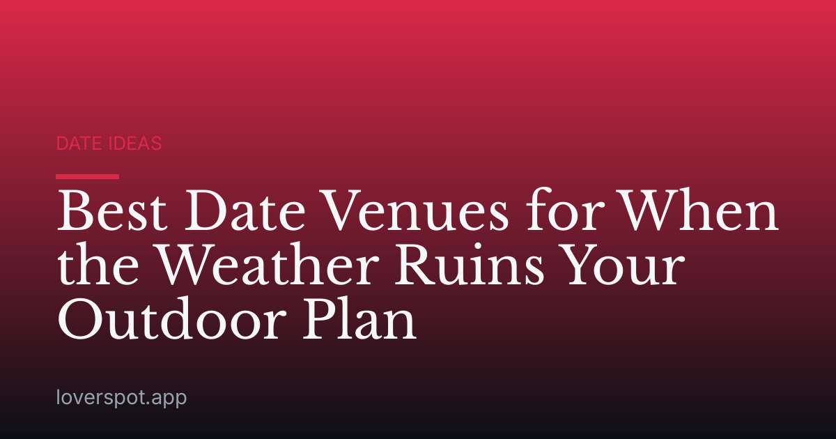 Best Date Venues for When the Weather Ruins Your Outdoor Plan