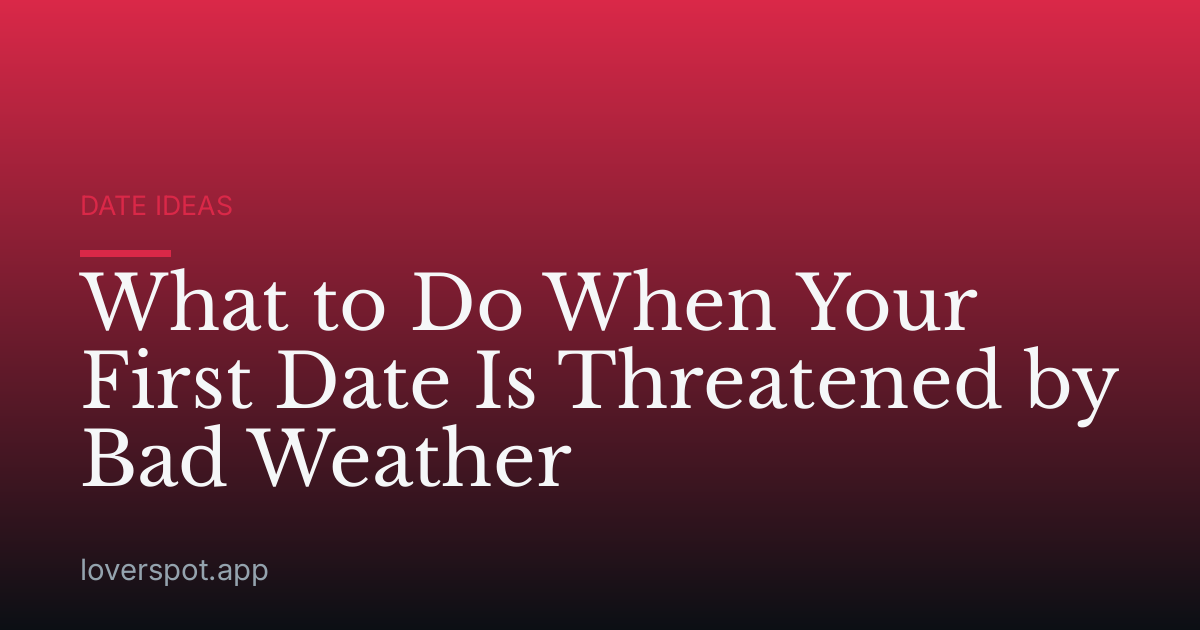 What to Do When Your First Date Is Threatened by Bad Weather